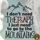 I dont need therapy, I just to go to the mountains