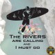 The rivers are calling and I must go